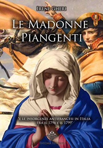 Le Madonne Piangenti: e le insorgenze antifrancesi in Italia tra il 1796 e il 1799